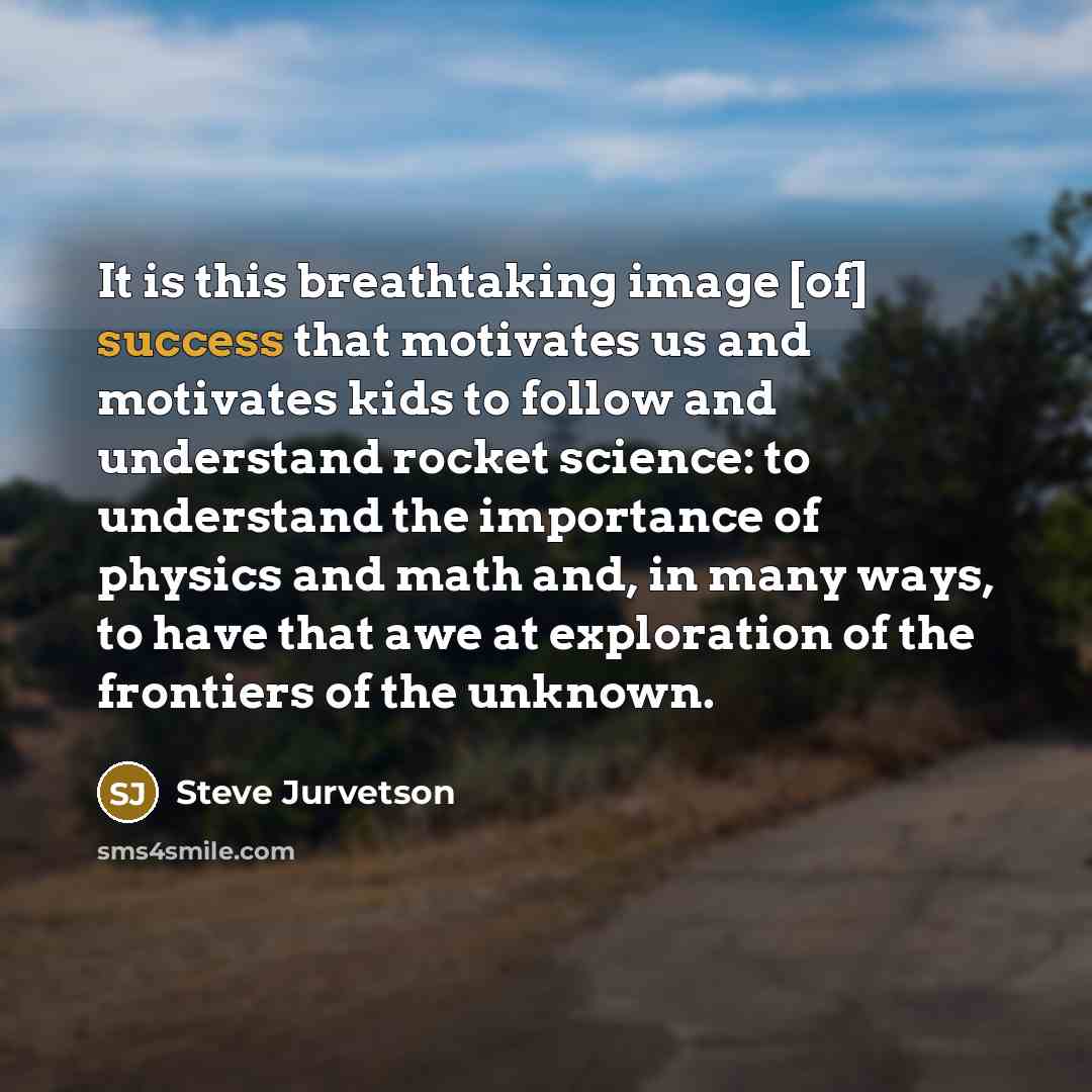 “It is this breathtaking image [of] success that motivates us…” quote by Steve Jurvetson
