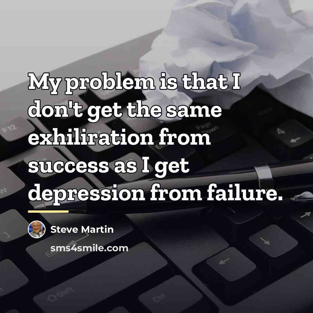 “My problem is that I don't get the same exhiliration…” quote by Steve Martin