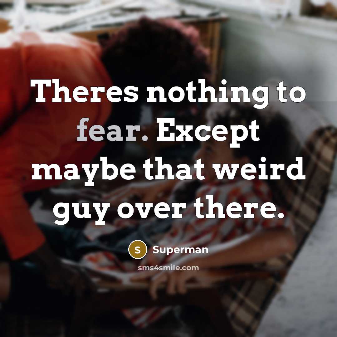 “Theres nothing to fear. Except maybe that weird guy over…” quote by Superman