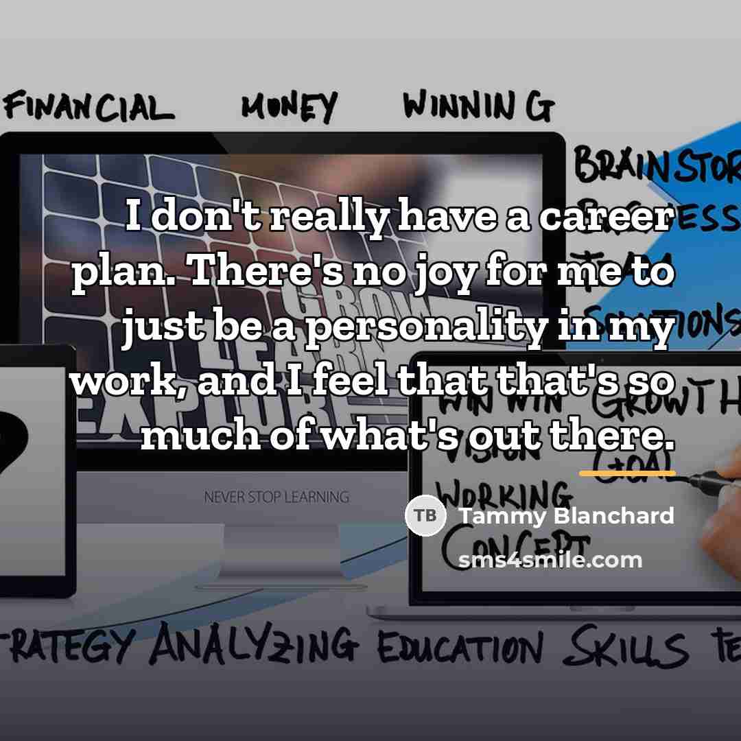 “I don't really have a career plan. There's no joy…” quote by Tammy Blanchard