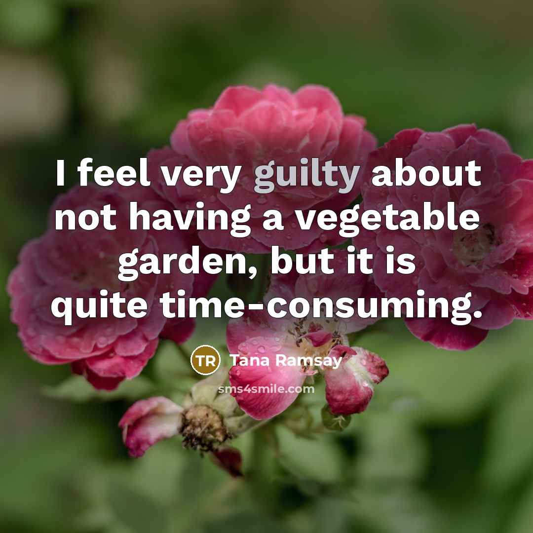 “I feel very guilty about not having a vegetable garden,…” quote by Tana Ramsay