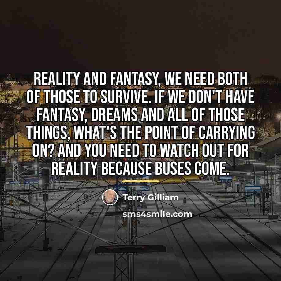 “Reality and fantasy, we need both of those to survive.…” quote by Terry Gilliam