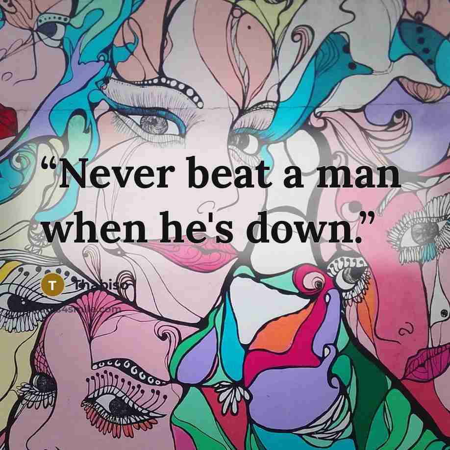 “Never beat a man when he's down.” quote by Thabiso