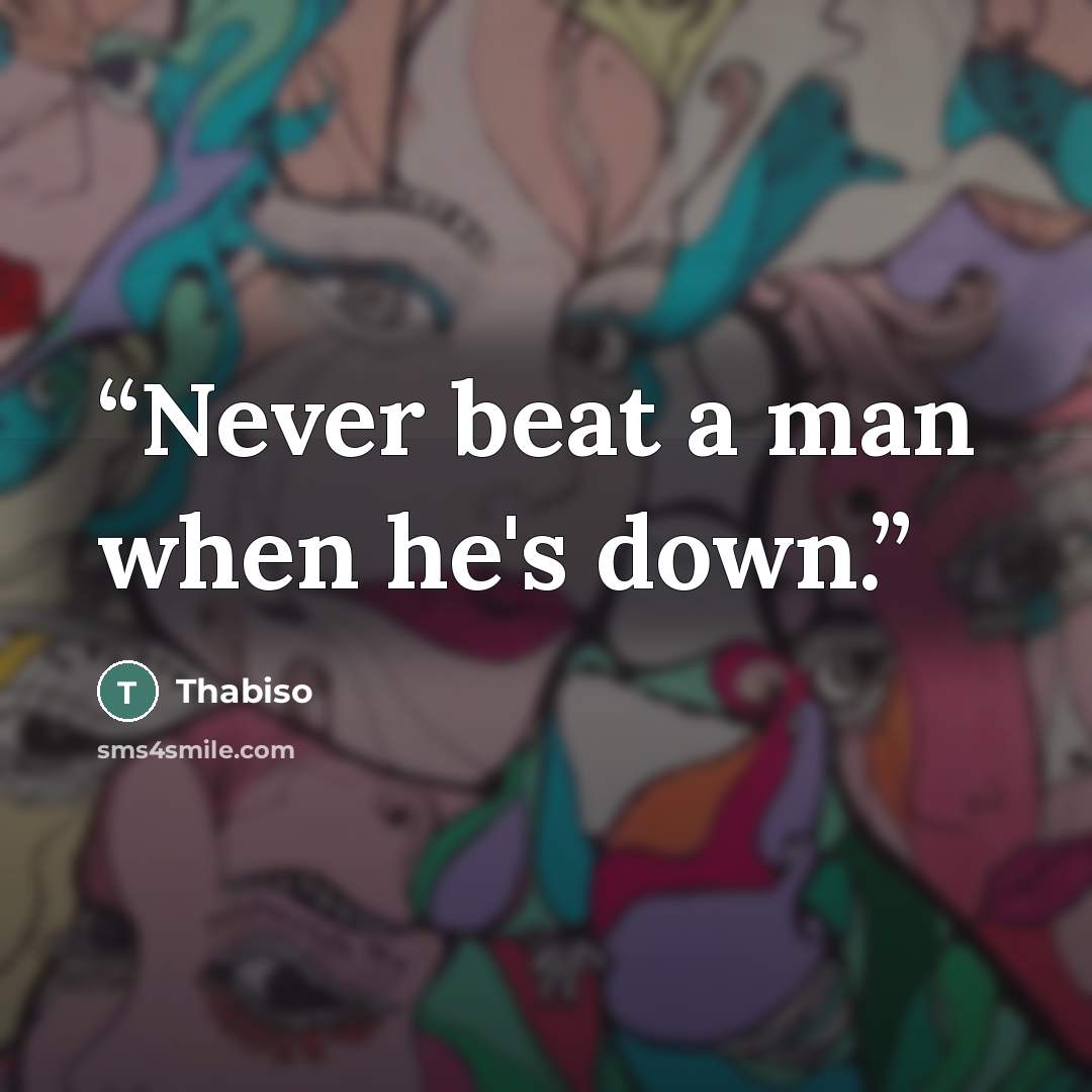 “Never beat a man when he's down.” quote by Thabiso