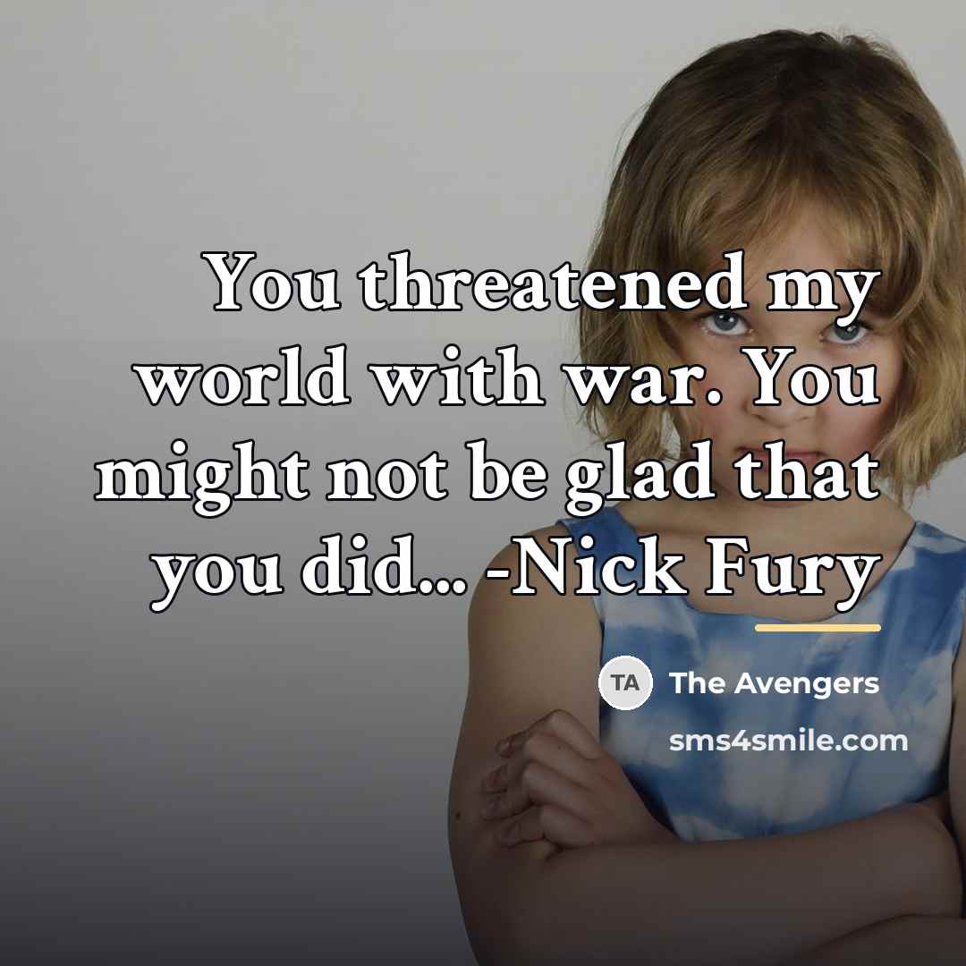 “You threatened my world with war. You might not be…” quote by The Avengers
