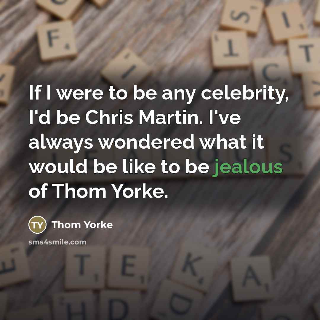 “If I were to be any celebrity, I'd be Chris…” quote by Thom Yorke