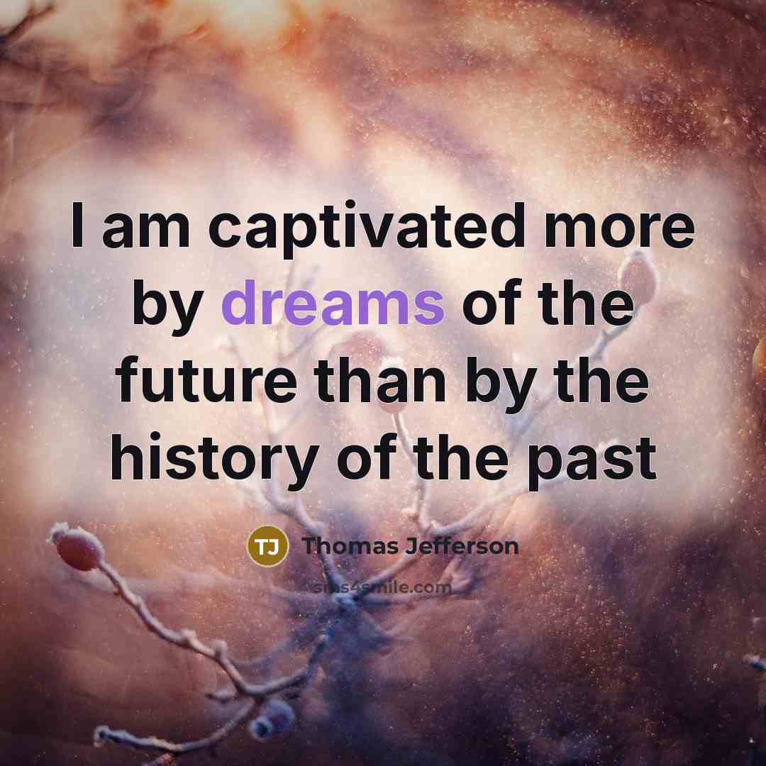“I am captivated more by dreams of the future than…” quote by Thomas Jefferson