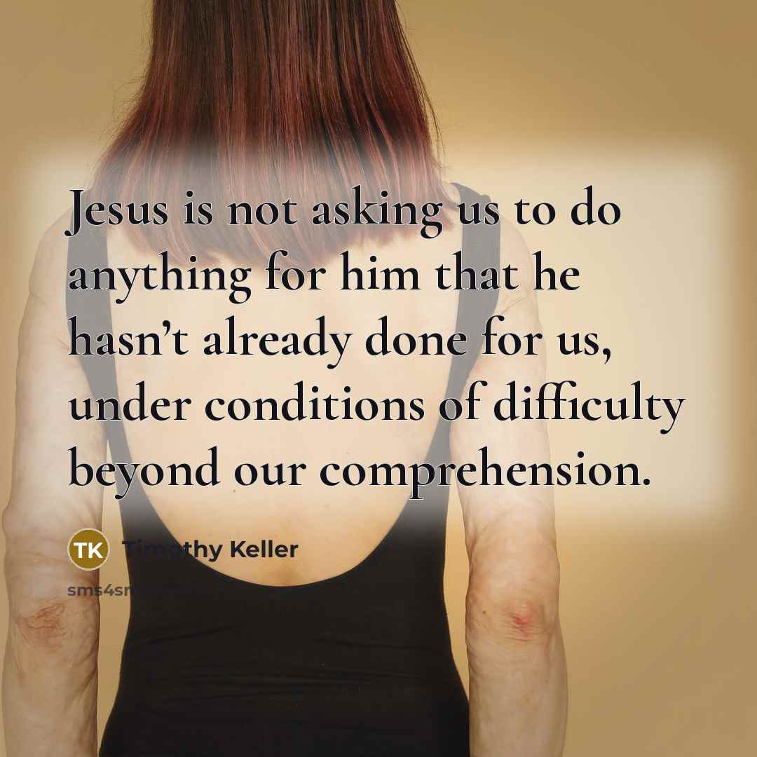“Jesus is not asking us to do anything for him…” quote by Timothy Keller