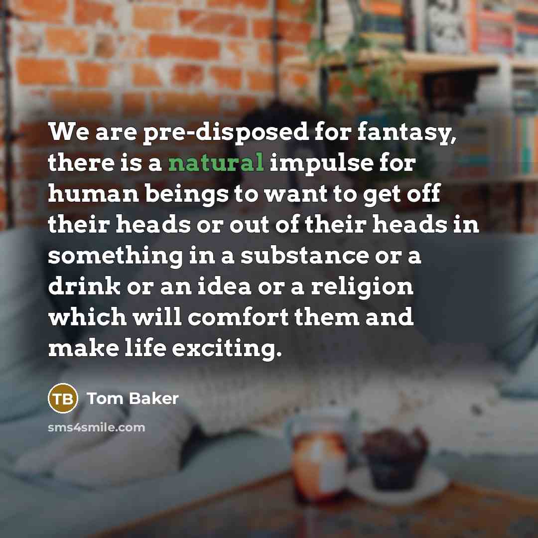 “We are pre-disposed for fantasy, there is a natural impulse…” quote by Tom Baker