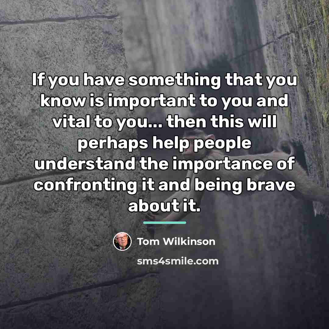 “If you have something that you know is important to…” quote by Tom Wilkinson