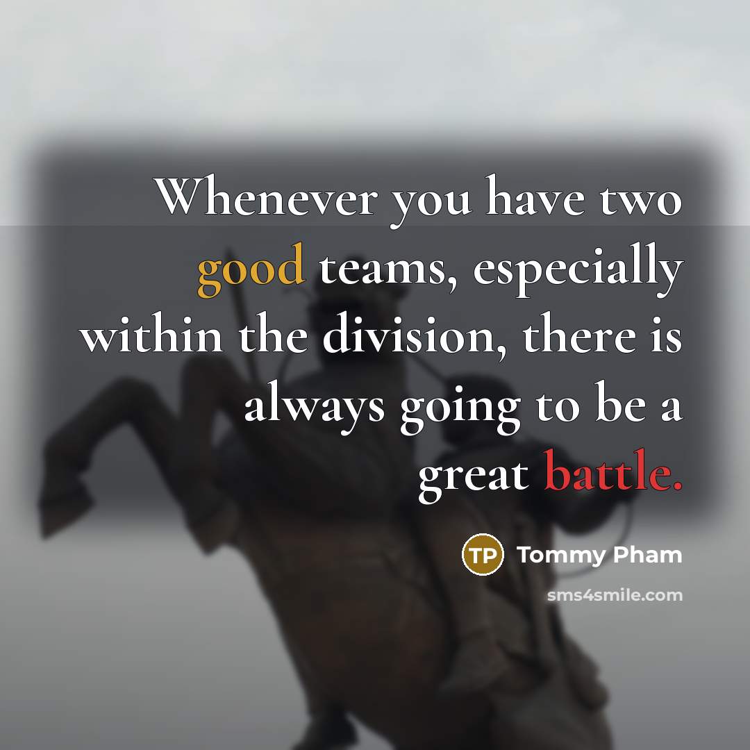 “Whenever you have two good teams, especially within the division,…” quote by Tommy Pham