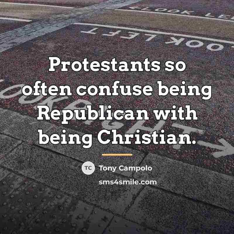 “Protestants so often confuse being Republican with being Christian.…” quote by Tony Campolo