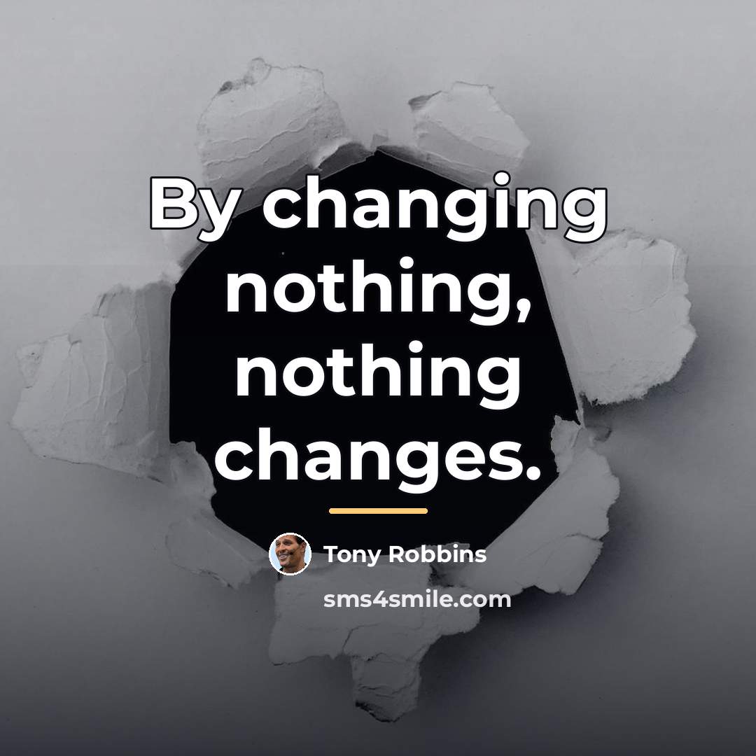 “By changing nothing, nothing changes.…” quote by Tony Robbins