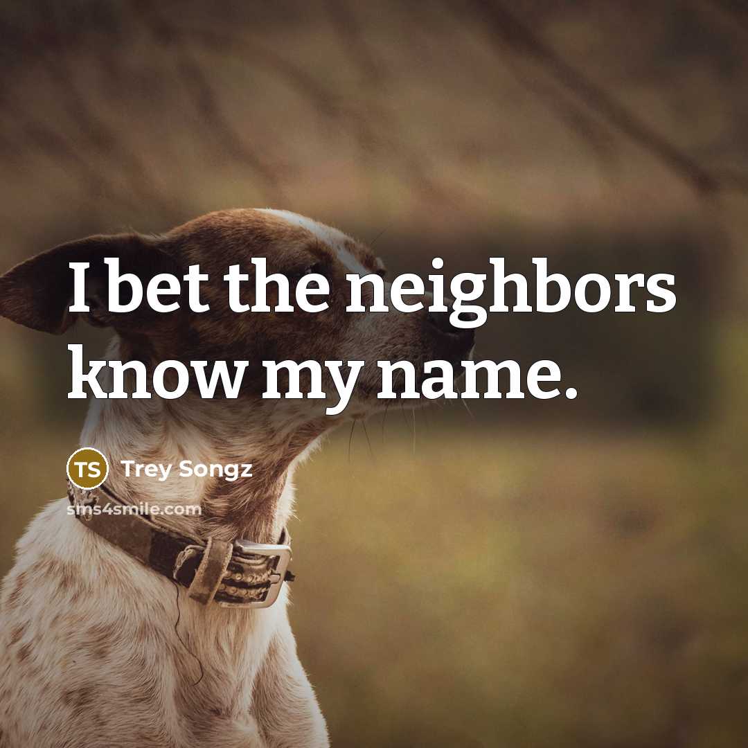 “I bet the neighbors know my name.…” quote by Trey Songz