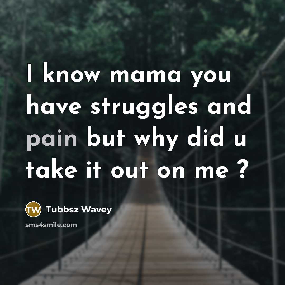 “I know mama you have struggles and pain but why…” quote by Tubbsz Wavey