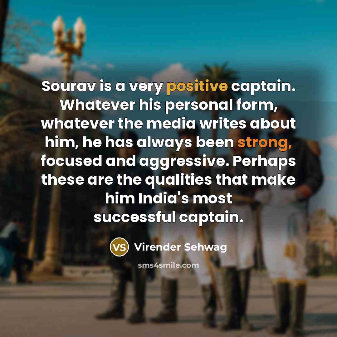 “Sourav is a very positive captain. Whatever his personal form,…” quote by Virender Sehwag