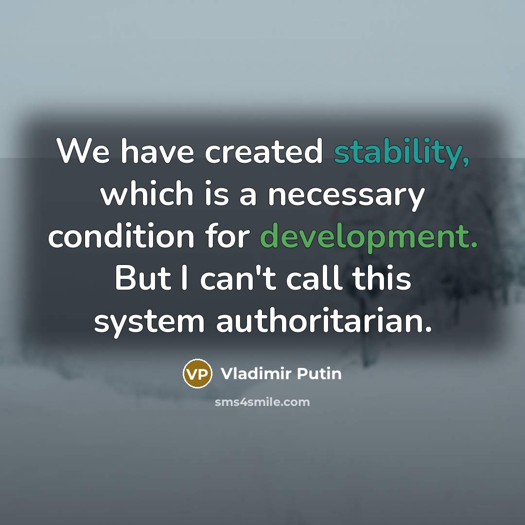 “We have created stability, which is a necessary condition for development. But I can't call this system authoritarian.” quote by Vladimir Putin