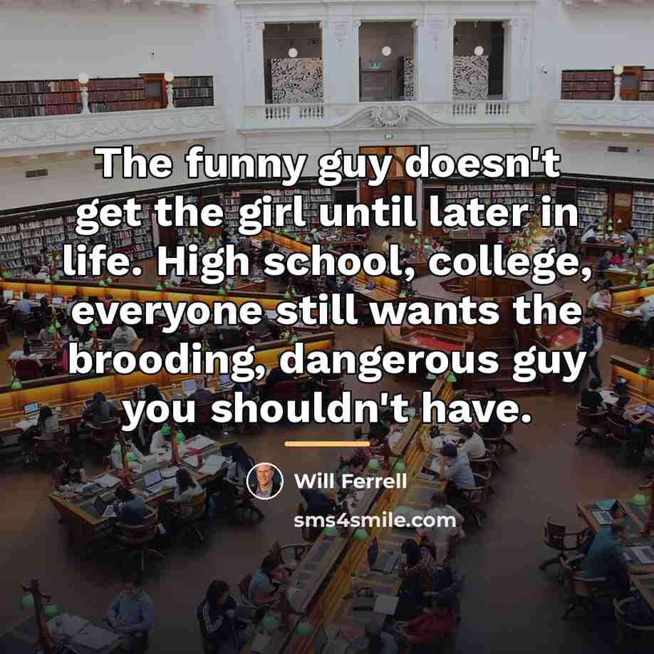 “The funny guy doesn't get the girl until later in…” quote by Will Ferrell