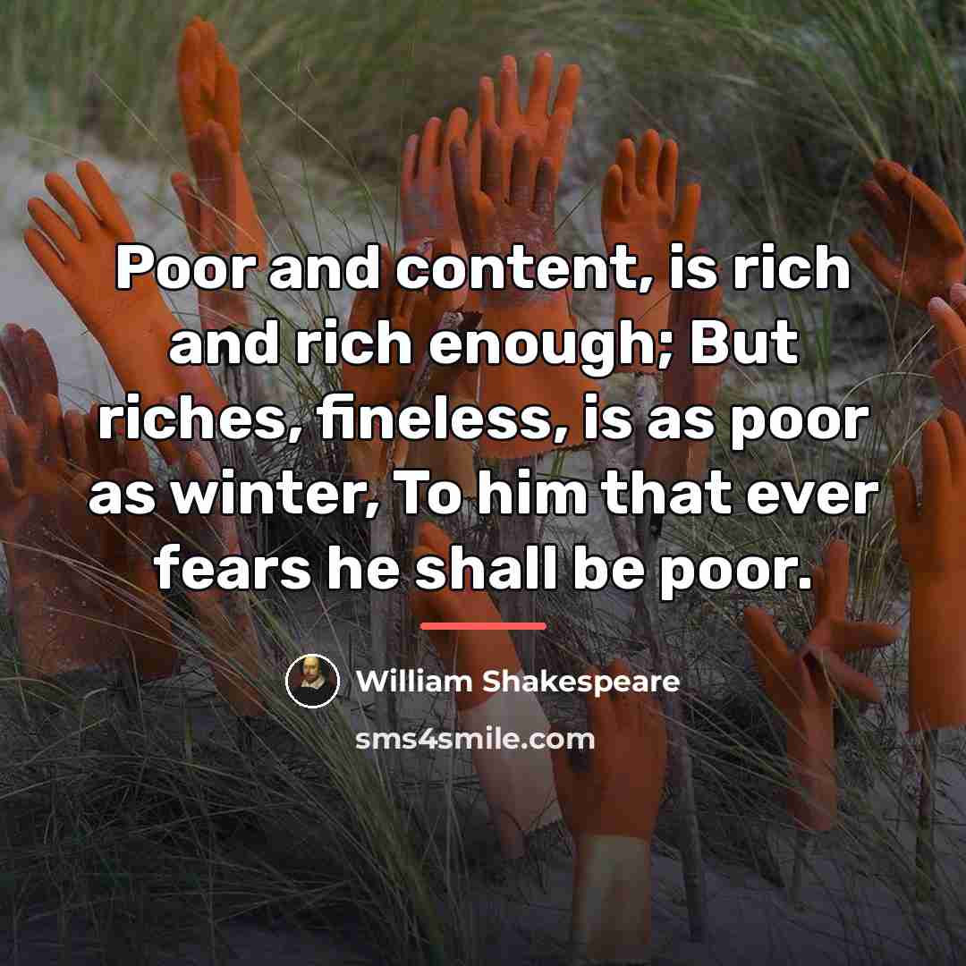 “Poor and content, is rich and rich enough; But riches,…” quote by William Shakespeare