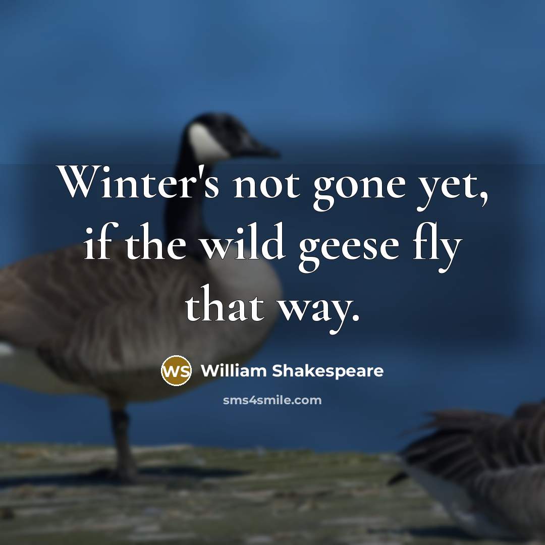 “Winter's not gone yet, if the wild geese fly that…” quote by William Shakespeare