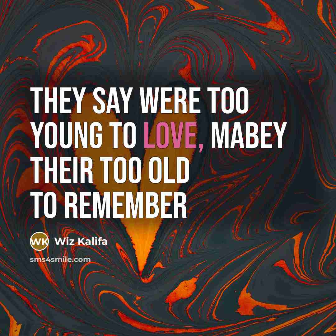 “They say were too young to love, mabey their too…” quote by Wiz Kalifa