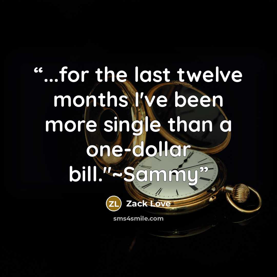 “...for the last twelve months I've been more single than a one-dollar bill."~Sammy” quote by Zack Love