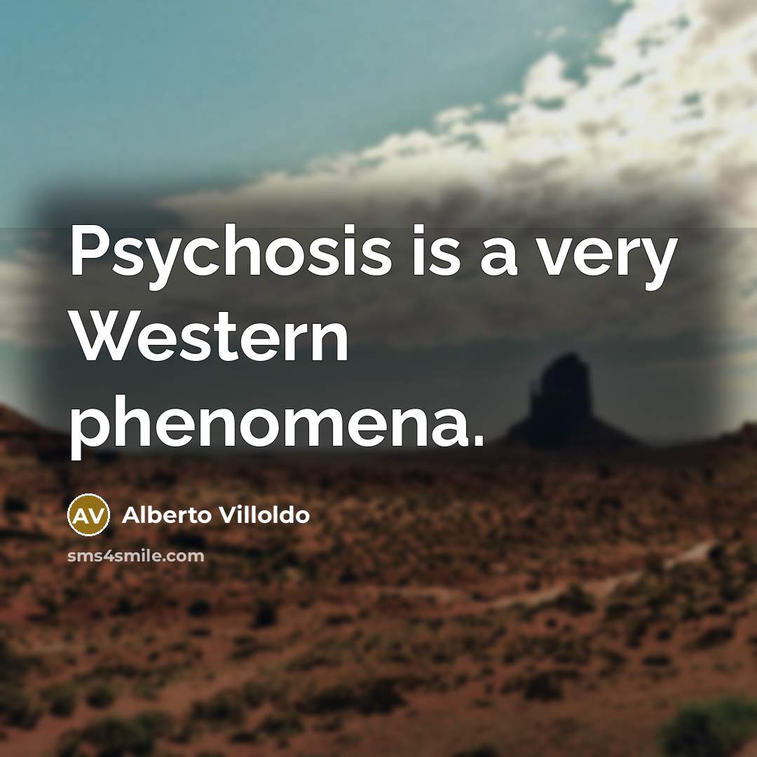 “Psychosis is a very Western phenomena.…” quote by Alberto Villoldo
