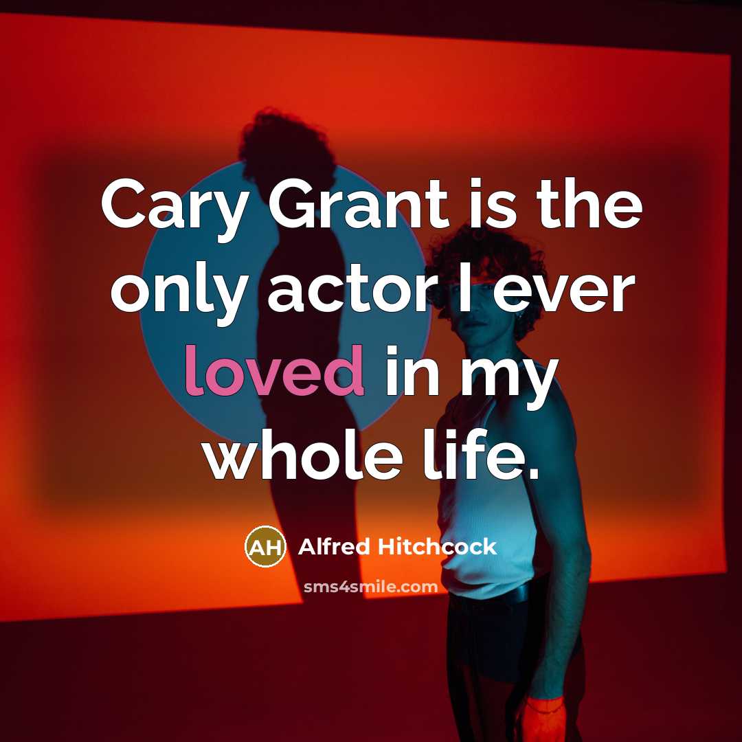 “Cary Grant is the only actor I ever loved in my whole life.” quote by Alfred Hitchcock