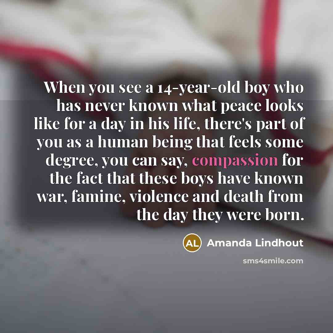 “When you see a 14-year-old boy who has never known…” quote by Amanda Lindhout