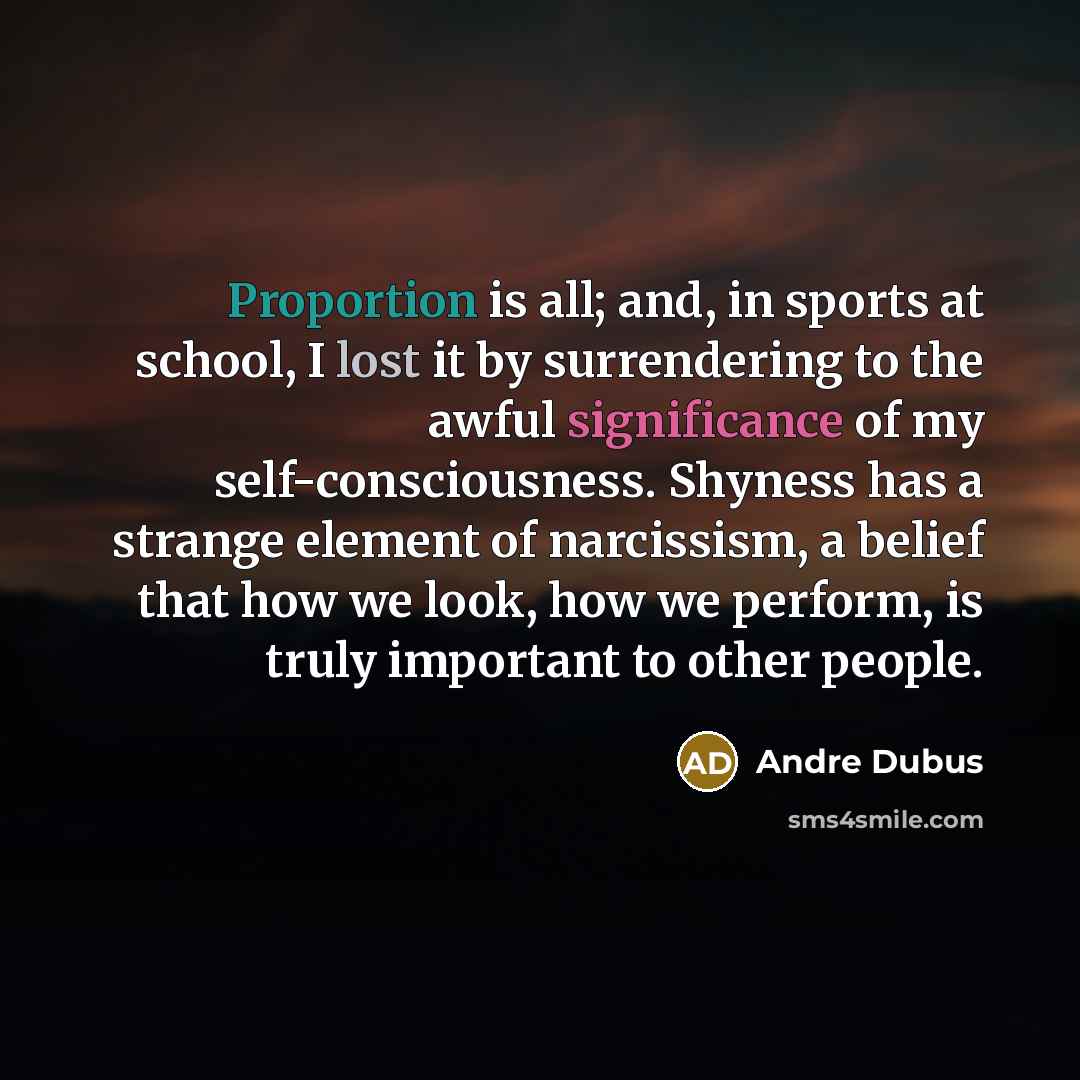 “Proportion is all; and, in sports at school, I lost…” quote by Andre Dubus
