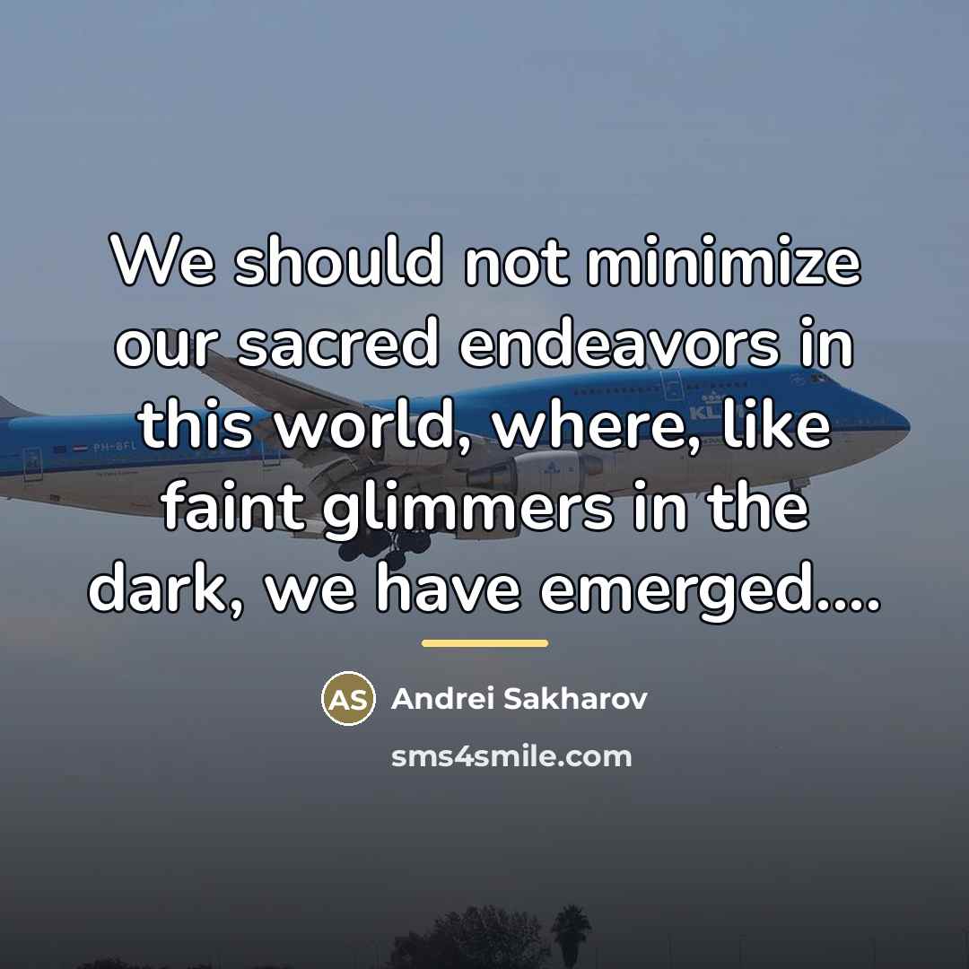 “We should not minimize our sacred endeavors in this world,…” quote by Andrei Sakharov
