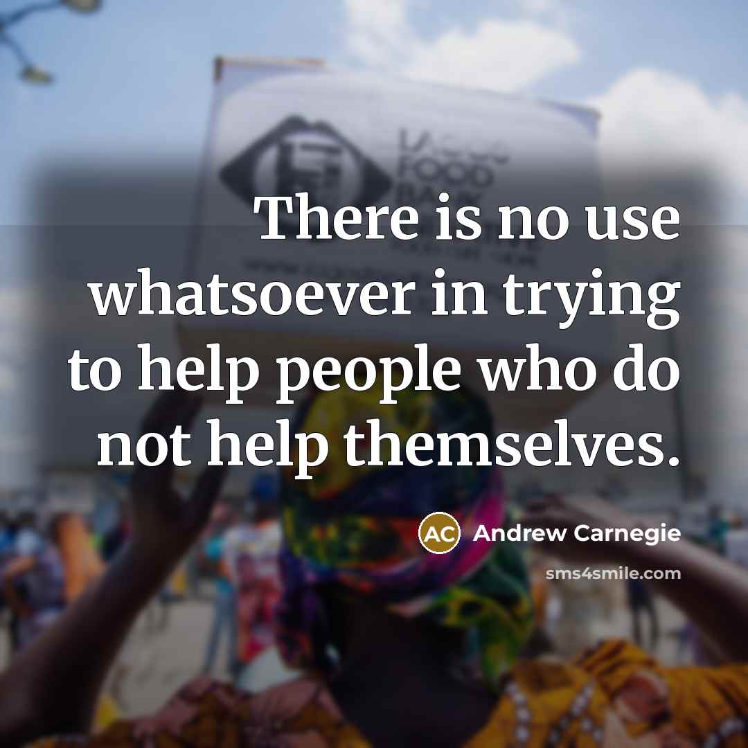 “There is no use whatsoever in trying to help people…” quote by Andrew Carnegie