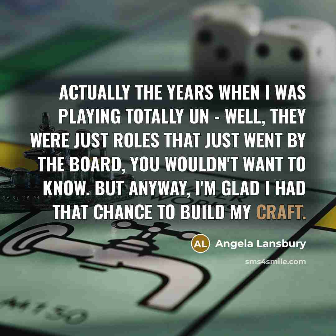 “Actually the years when I was playing totally un -…” quote by Angela Lansbury