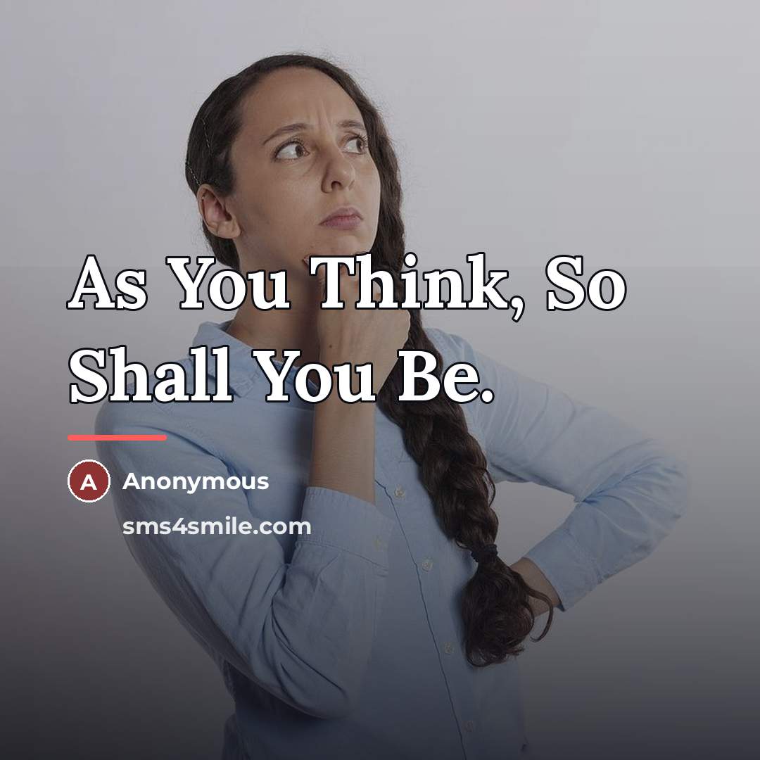 “As You Think, So Shall You Be.…” quote by Anonymous
