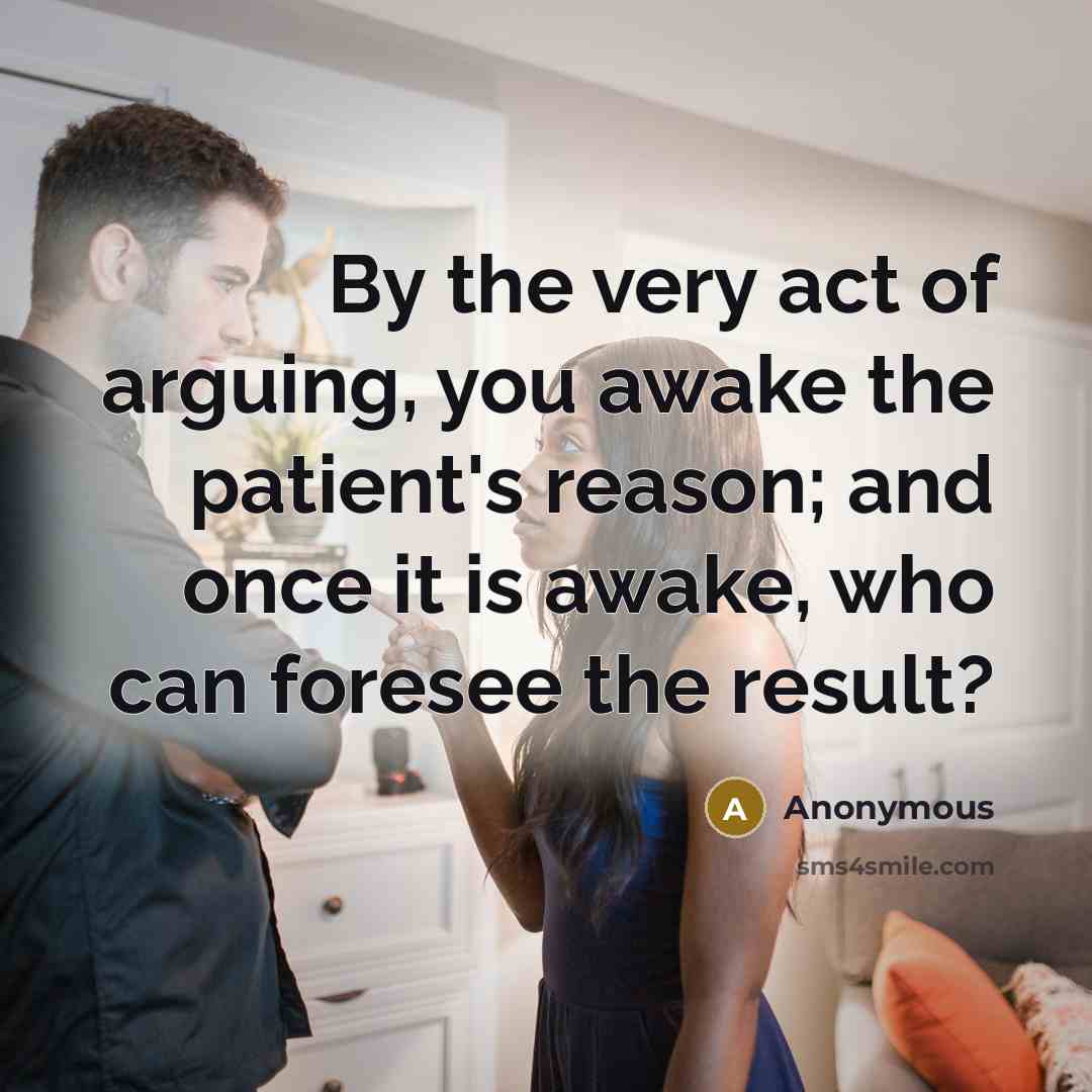 “By the very act of arguing, you awake the patient's…” quote by Anonymous