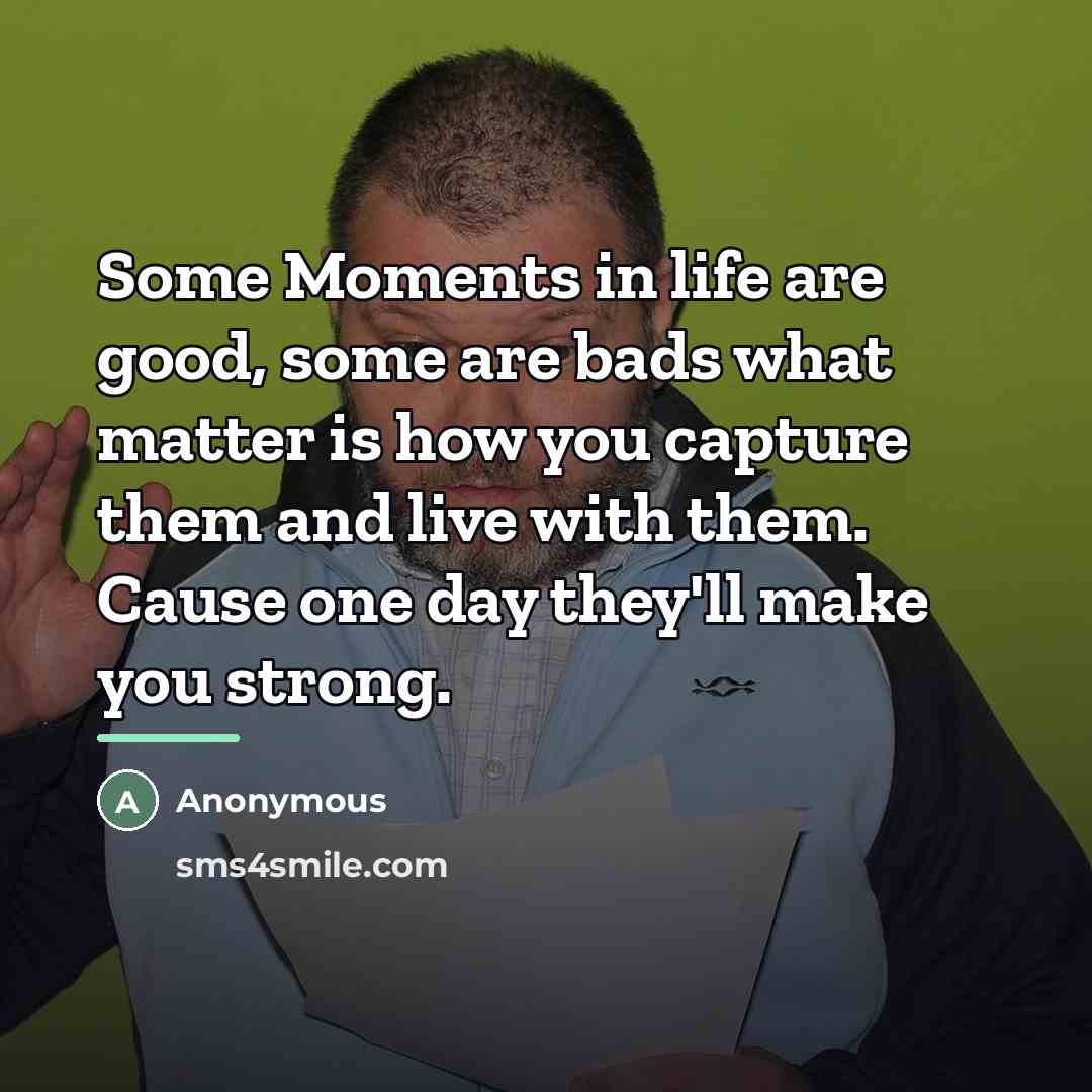 “Some Moments in life are good, some are bads what…” quote by Anonymous