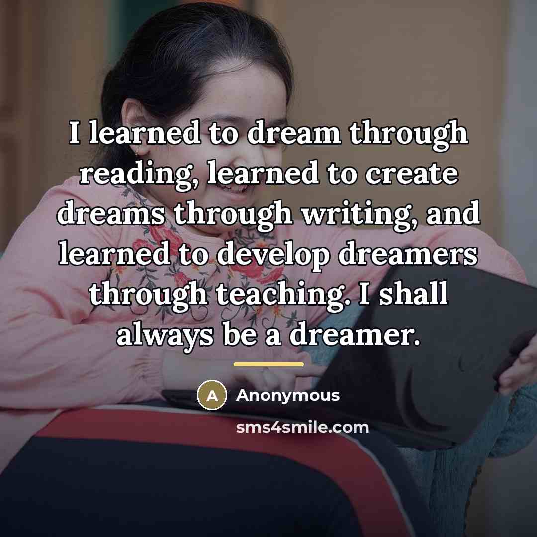 “I learned to dream through reading, learned to create dreams…” quote by Anonymous