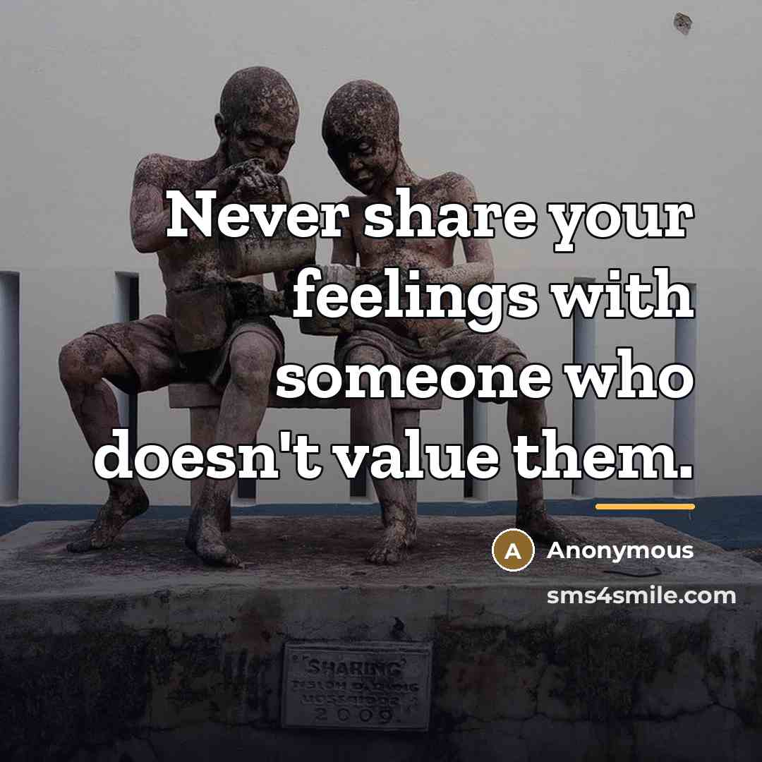 “Never share your feelings with someone who doesn't value them.…” quote by Anonymous