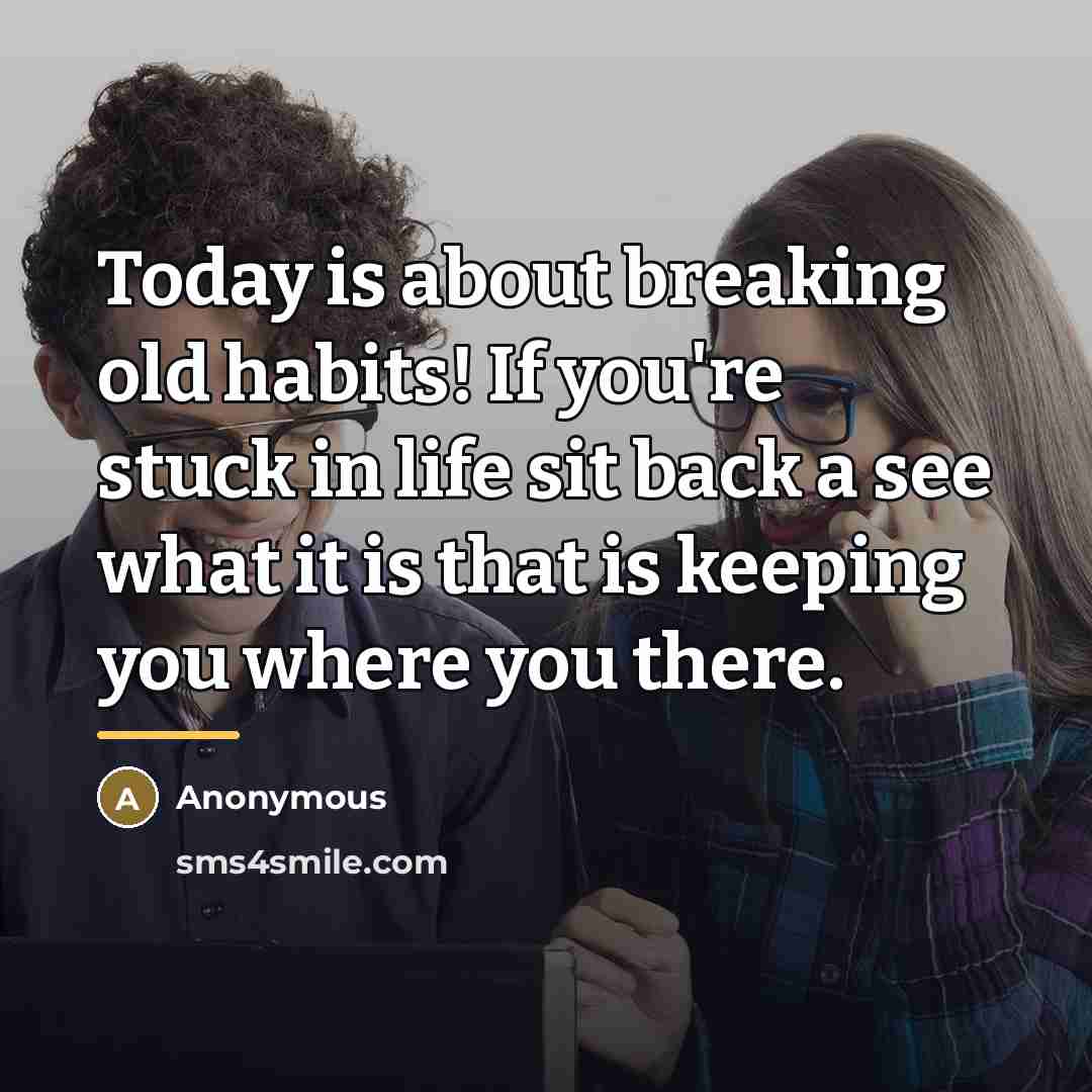“Today is about breaking old habits! If you're stuck in…” quote by Anonymous