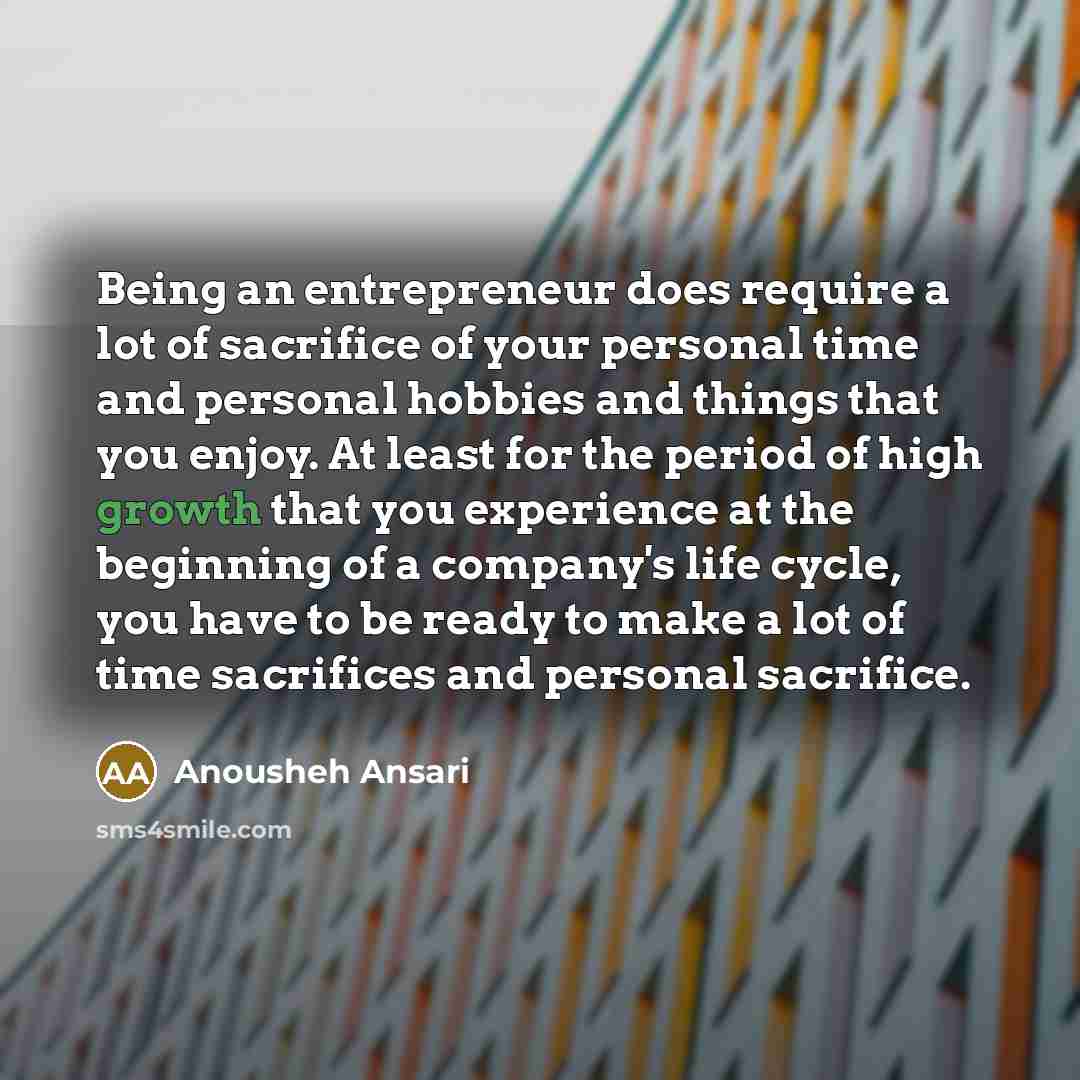 “Being an entrepreneur does require a lot of sacrifice of…” quote by Anousheh Ansari