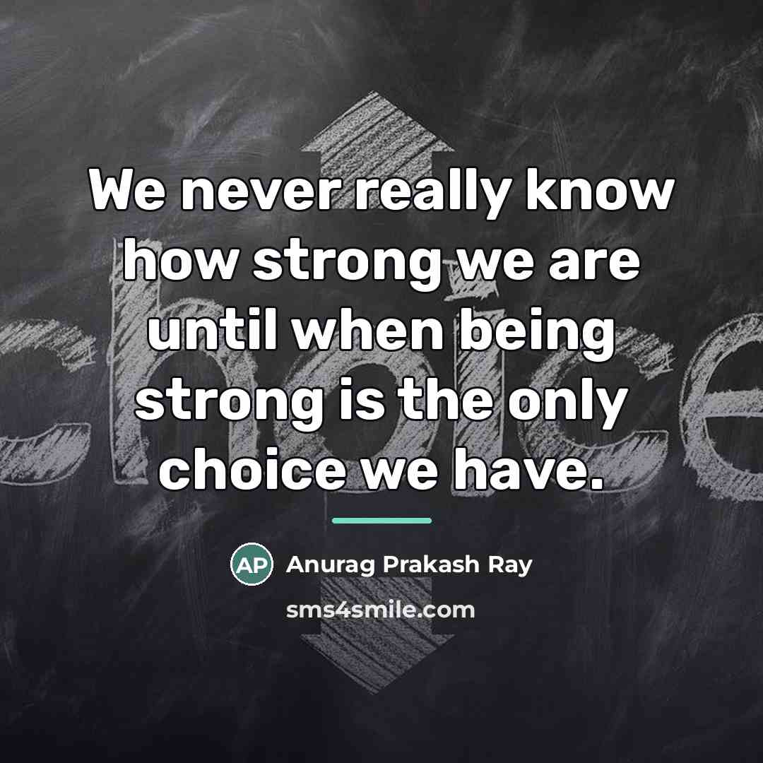 “We never really know how strong we are until when…” quote by Anurag Prakash Ray