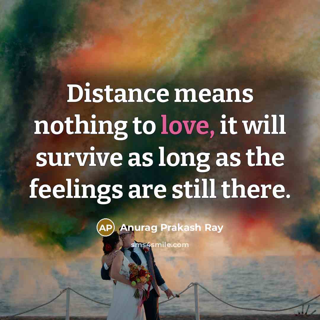 “Distance means nothing to love, it will survive as long…” quote by Anurag Prakash Ray