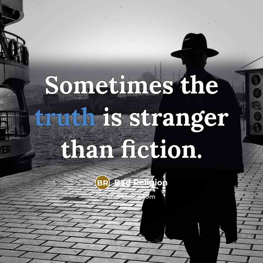 “Sometimes the truth is stranger than fiction.…” quote by Bad Religion