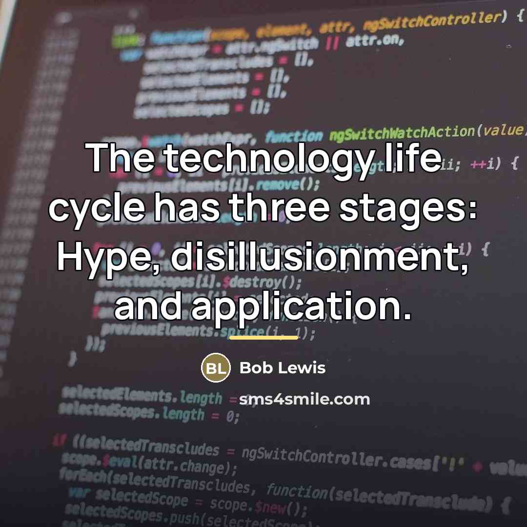 “The technology life cycle has three stages: Hype, disillusionment, and…” quote by Bob Lewis
