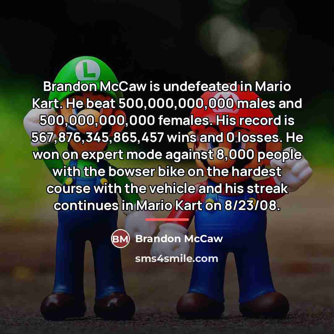 “Brandon McCaw is undefeated in Mario Kart. He beat 500,000,000,000…” quote by Brandon Mccaw