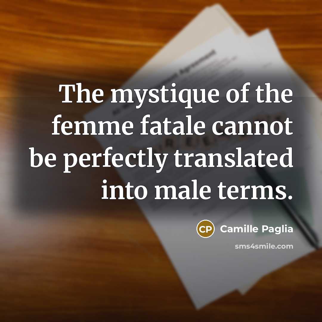 “The mystique of the femme fatale cannot be perfectly translated…” quote by Camille Paglia