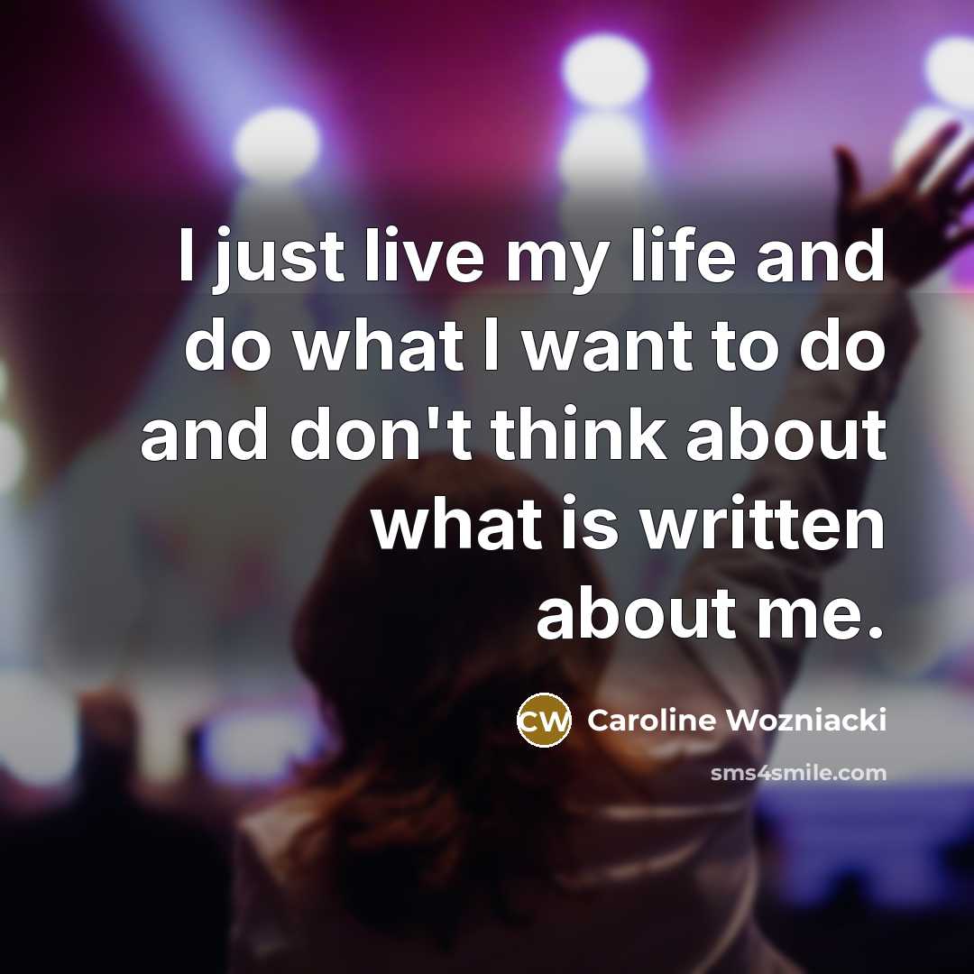 “I just live my life and do what I want…” quote by Caroline Wozniacki