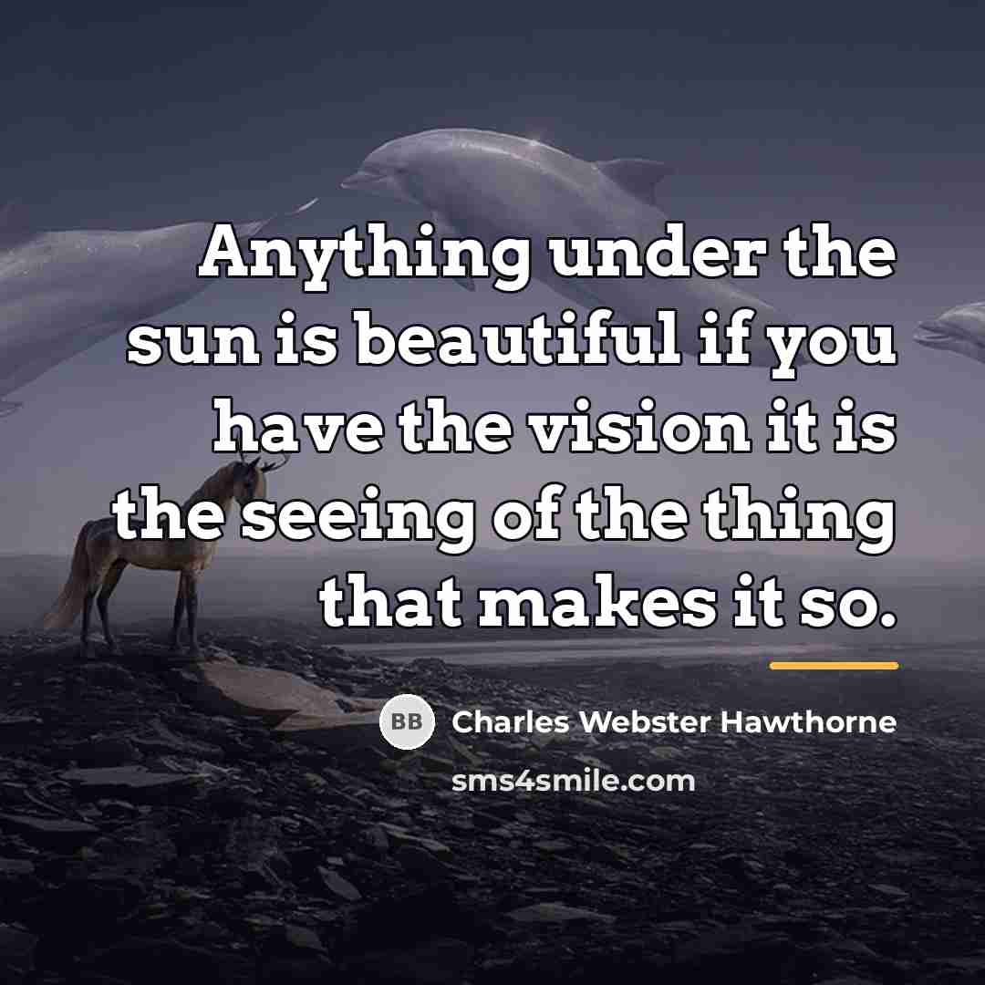 “Anything under the sun is beautiful if you have the…” quote by Charles Webster Hawthorne