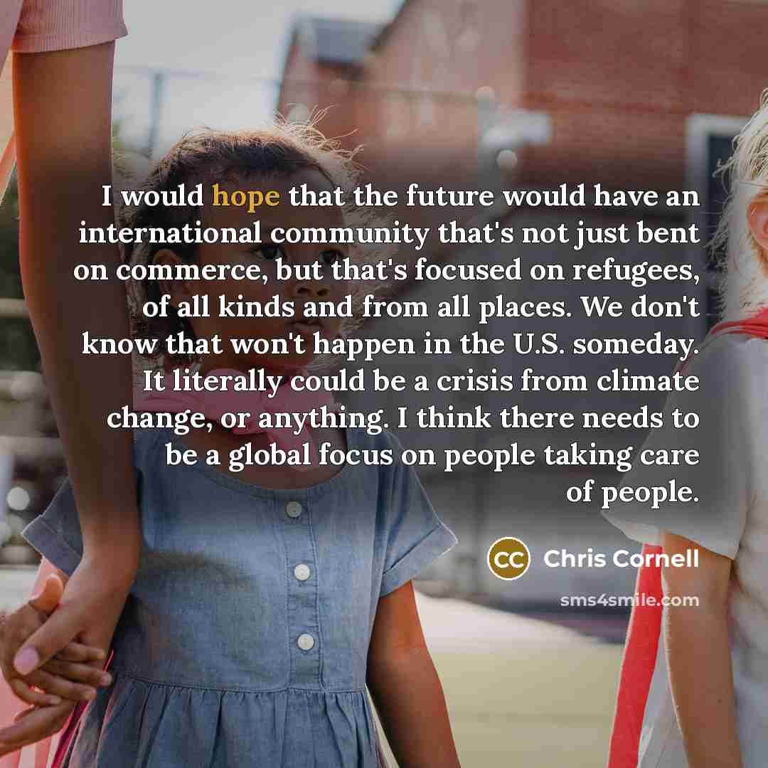 “I would hope that the future would have an international…” quote by Chris Cornell