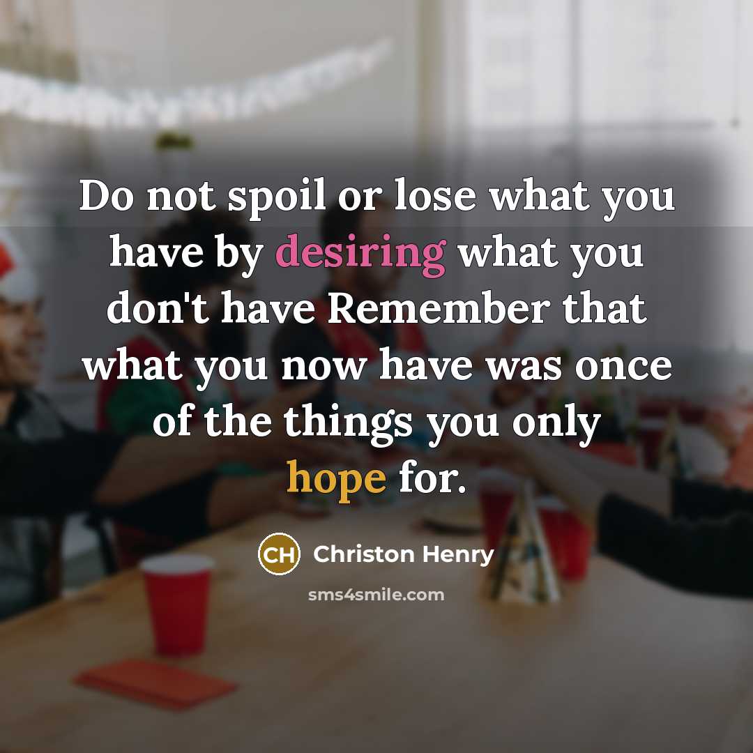 “Do not spoil or lose what you have by desiring…” quote by Christon Henry